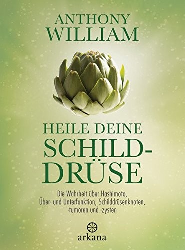 Heile deine Schilddrüse: Die Wahrheit über Hashimoto, Über- und Unterfunktion, Schilddrüsenknoten, -